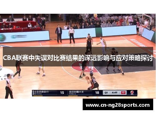 CBA联赛中失误对比赛结果的深远影响与应对策略探讨