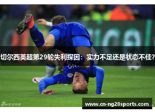 切尔西英超第29轮失利探因：实力不足还是状态不佳？