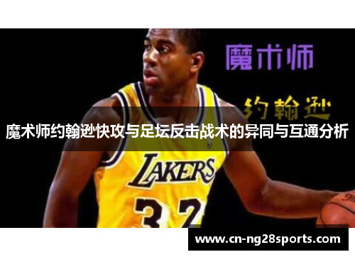 魔术师约翰逊快攻与足坛反击战术的异同与互通分析