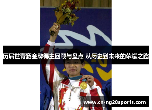 历届世青赛金牌得主回顾与盘点 从历史到未来的荣耀之路