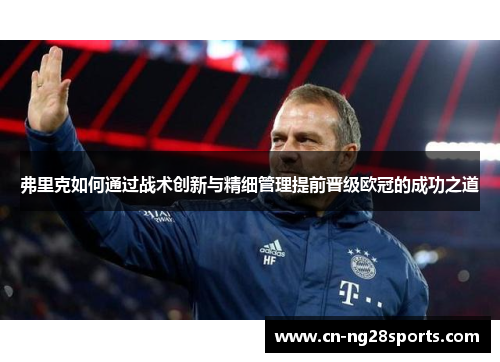 弗里克如何通过战术创新与精细管理提前晋级欧冠的成功之道