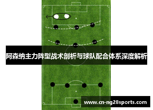阿森纳主力阵型战术剖析与球队配合体系深度解析