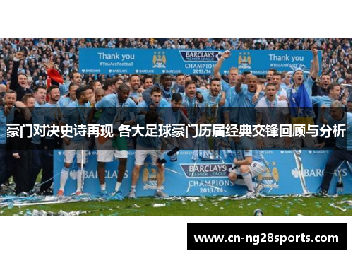 豪门对决史诗再现 各大足球豪门历届经典交锋回顾与分析 豪门对决史诗再现 各大足球豪门历届经典交锋回顾与分析