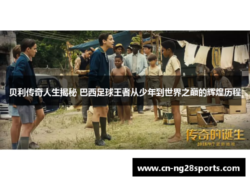 贝利传奇人生揭秘 巴西足球王者从少年到世界之巅的辉煌历程 贝利传奇人生揭秘 巴西足球王者从少年到世界之巅的辉煌历程