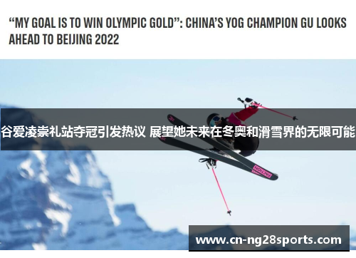 谷爱凌崇礼站夺冠引发热议 展望她未来在冬奥和滑雪界的无限可能