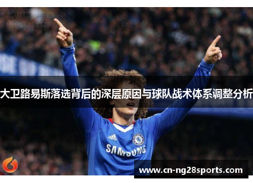 大卫路易斯落选背后的深层原因与球队战术体系调整分析