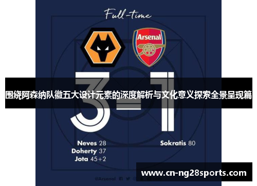 围绕阿森纳队徽五大设计元素的深度解析与文化意义探索全景呈现篇