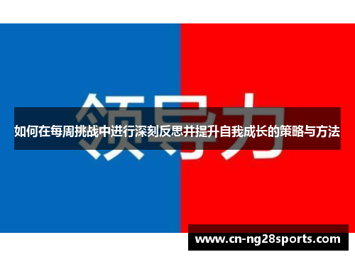 如何在每周挑战中进行深刻反思并提升自我成长的策略与方法