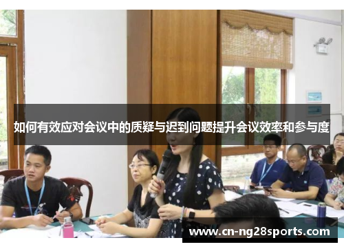 如何有效应对会议中的质疑与迟到问题提升会议效率和参与度