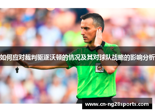 如何应对裁判驱逐沃顿的情况及其对球队战略的影响分析