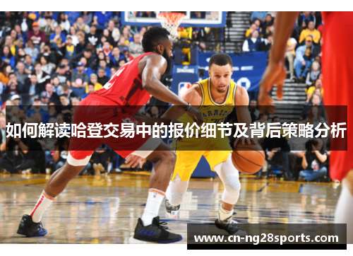 如何解读哈登交易中的报价细节及背后策略分析 如何解读哈登交易中的报价细节及背后策略分析