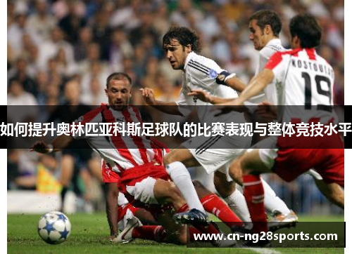 如何提升奥林匹亚科斯足球队的比赛表现与整体竞技水平