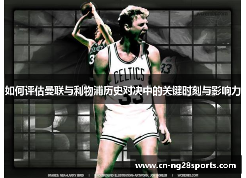 如何评估曼联与利物浦历史对决中的关键时刻与影响力 如何评估曼联与利物浦历史对决中的关键时刻与影响力