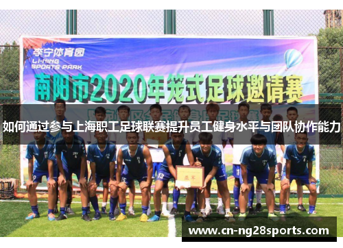 如何通过参与上海职工足球联赛提升员工健身水平与团队协作能力 如何通过参与上海职工足球联赛提升员工健身水平与团队协作能力