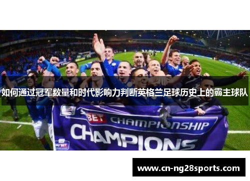 如何通过冠军数量和时代影响力判断英格兰足球历史上的霸主球队