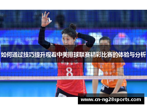 如何通过技巧提升观看中美排球联赛精彩比赛的体验与分析