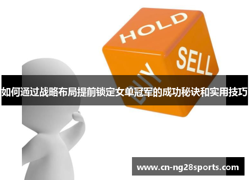 如何通过战略布局提前锁定女单冠军的成功秘诀和实用技巧