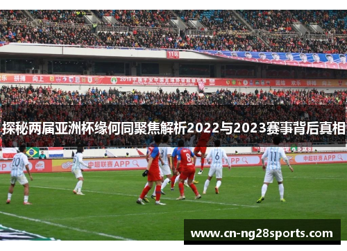 探秘两届亚洲杯缘何同聚焦解析2022与2023赛事背后真相